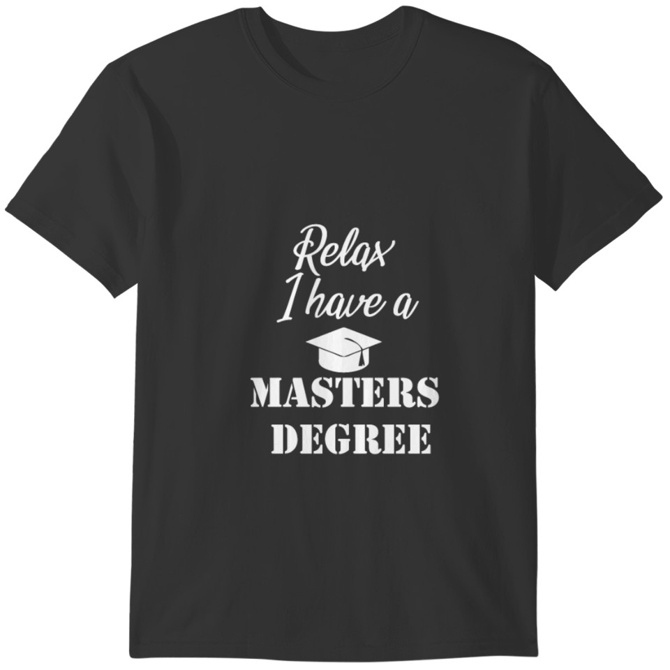 Relax I have a Masters Degree T-shirt