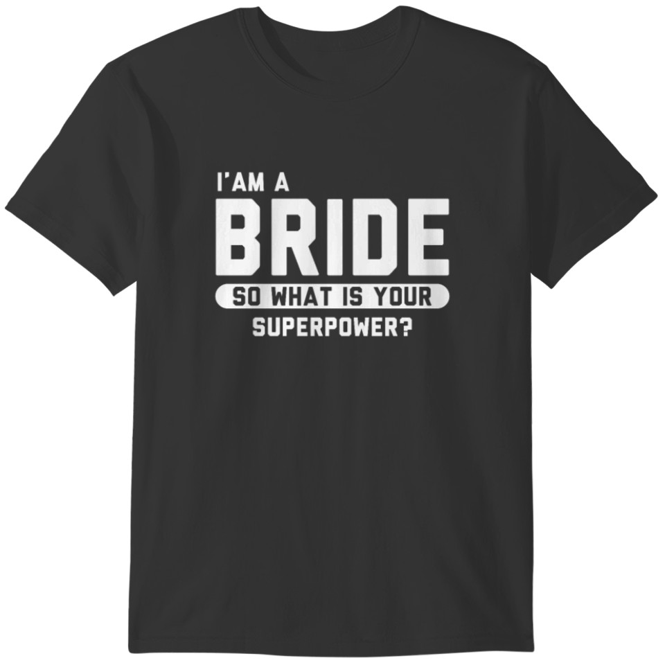 I Am A Bride So What Is Your Superpower T-shirt