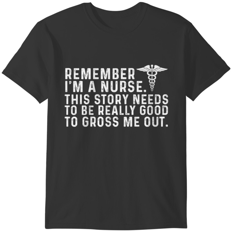 Remember I'm A Nurse This Story Need To Be Good T-shirt