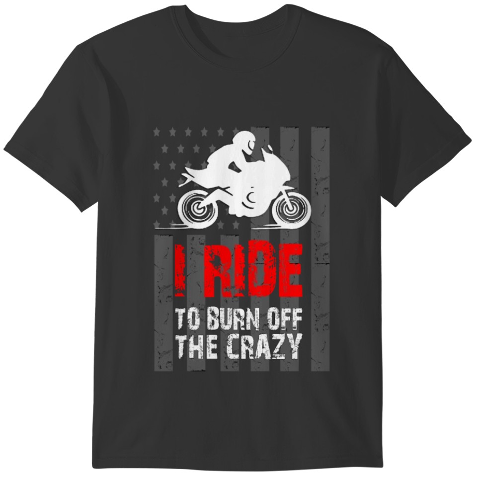 I Ride To Burn Off The Crazy T-shirt