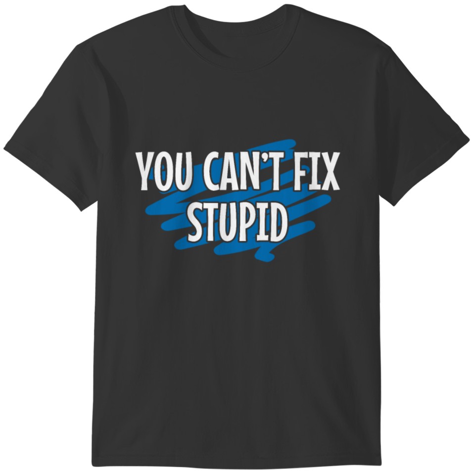 You can't fix stupid funny women and men T-shirt
