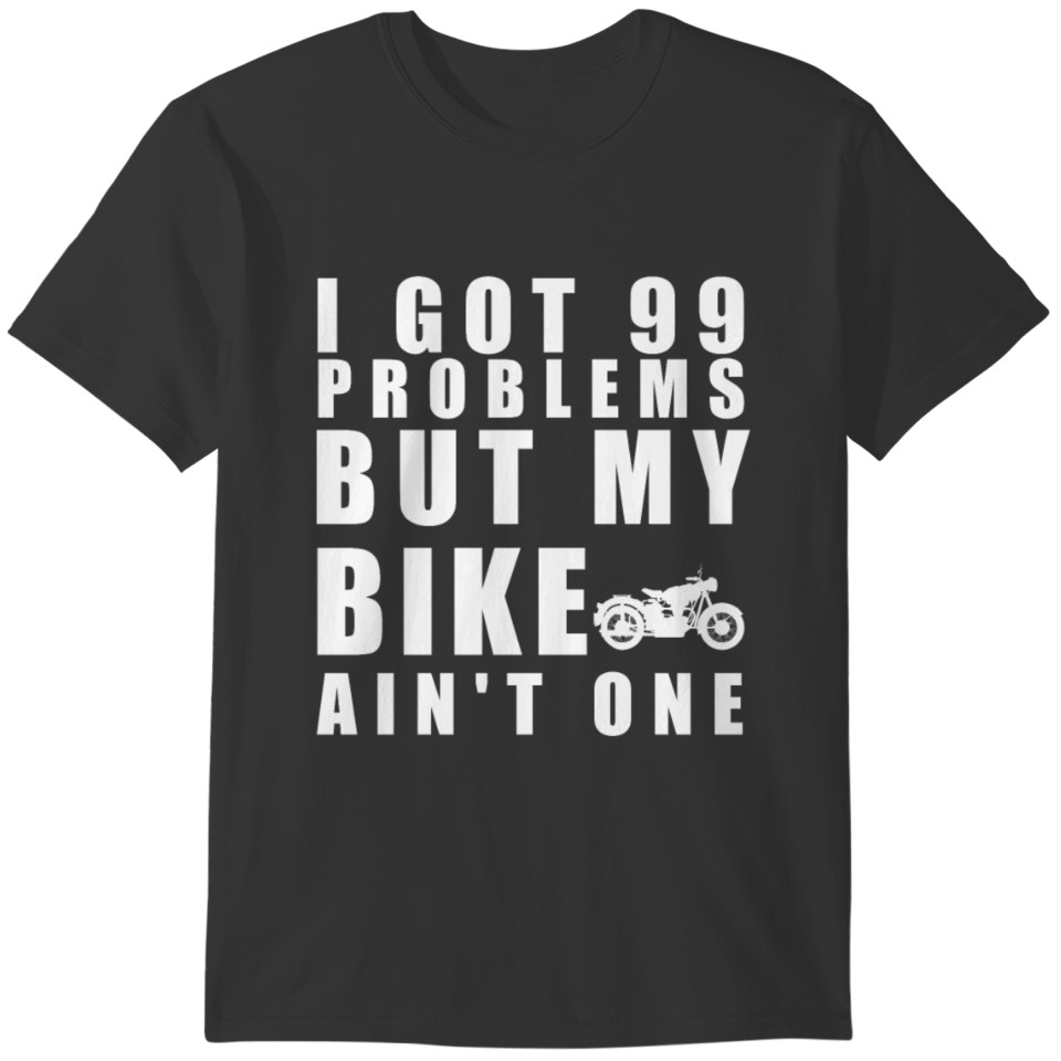 99 problems, my bike ain't one T-shirt