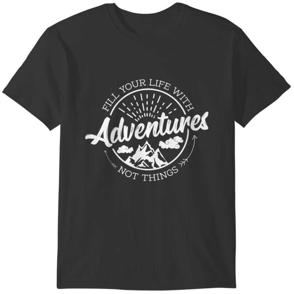 Fill you life with adventures not things. T-shirt