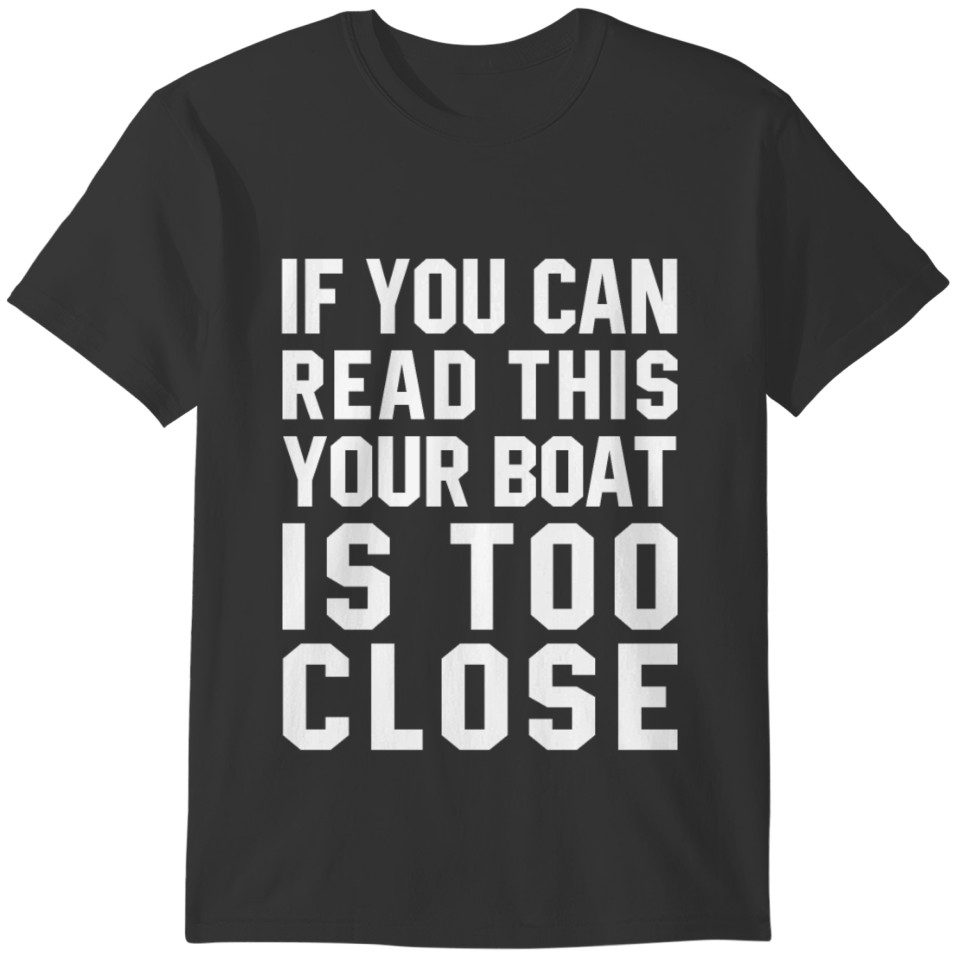 If You Can Read This Your Boat Is Too Close T Shir T-shirt
