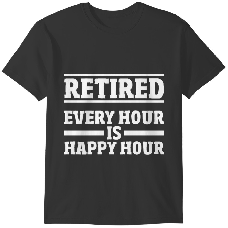Retired Every Hour Is Happy Hour Funny Retirement T-shirt