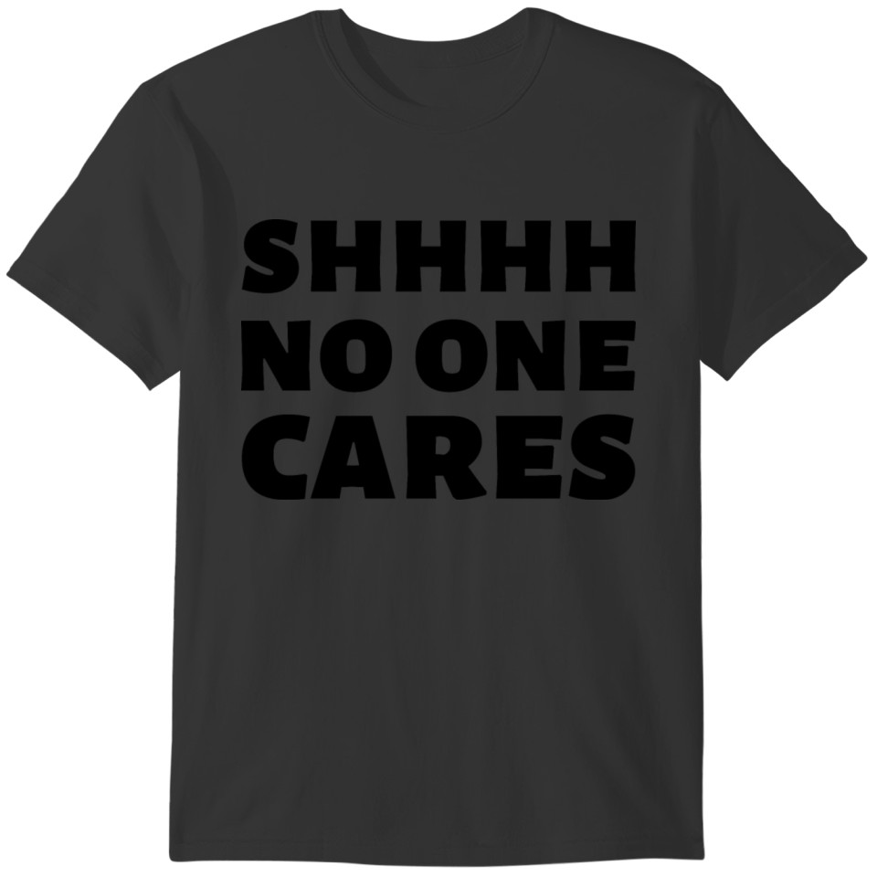 Shhh No One Cares - Nobody Cares T-shirt