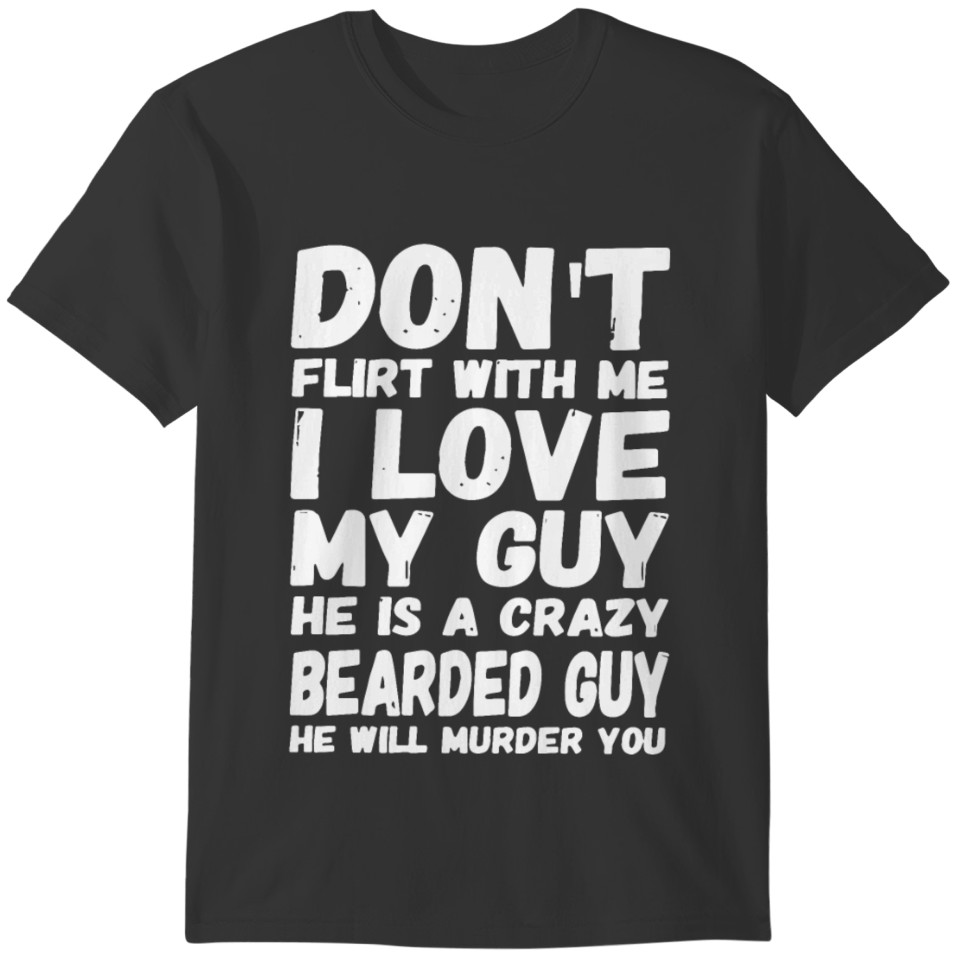 Don't Flirt with me i love my guy he is a crazy T-shirt