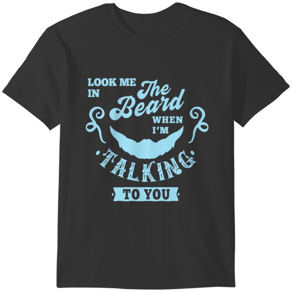 Look me in The Beard when i'm TALKING to law T-shirt