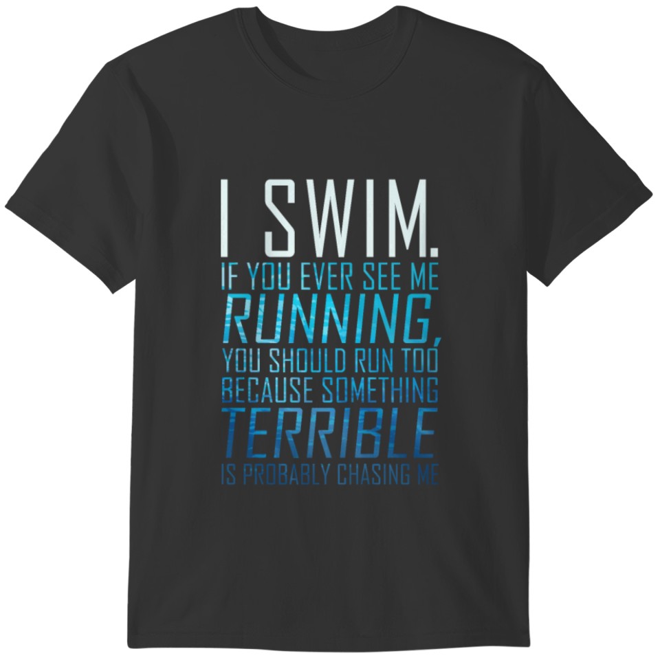 I swim if you every see me running you have to run T-shirt