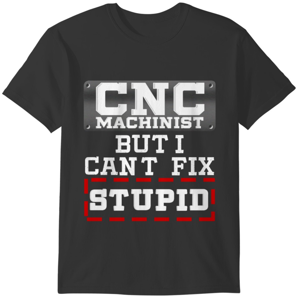 Funny Cnc Machinist Operator Work Quote Gift Idea T-shirt