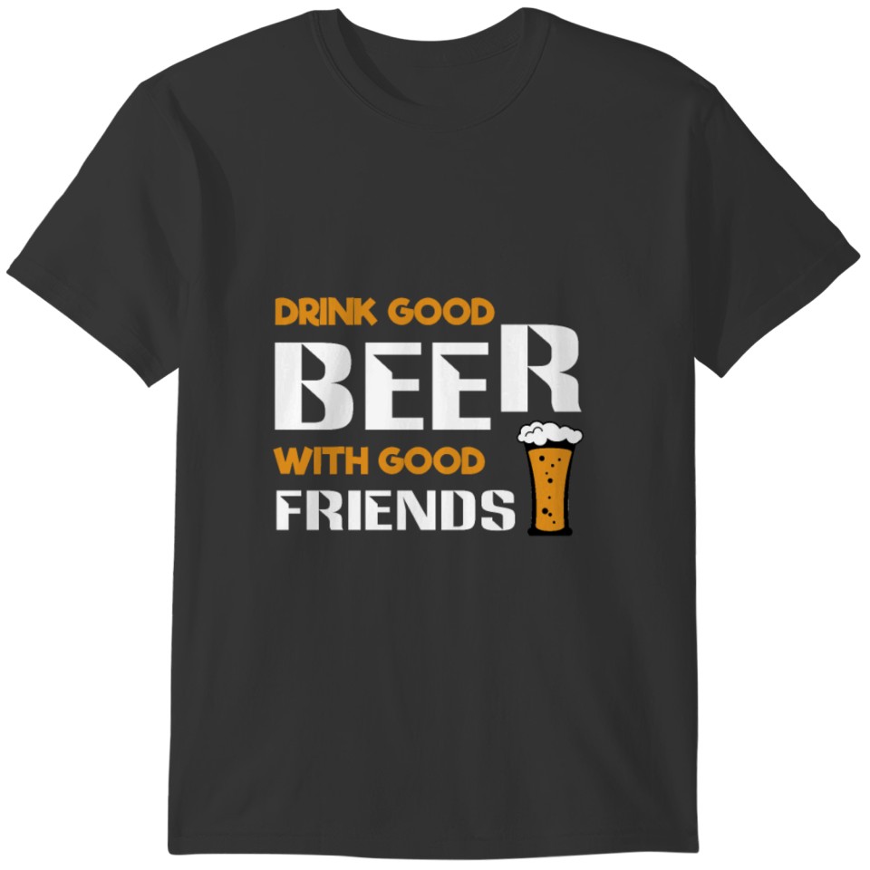 Drink good beer with good friends T-shirt