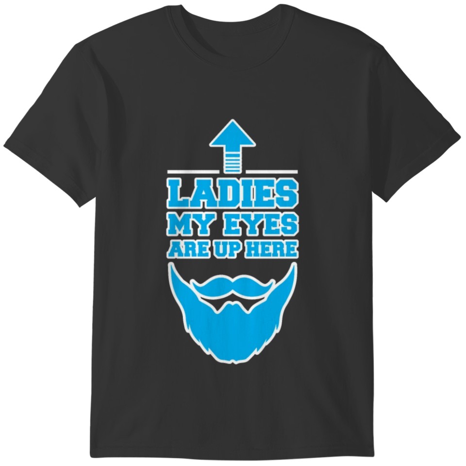 Ladies My Eyes Are Up Here Funny Bearded Men T-shirt