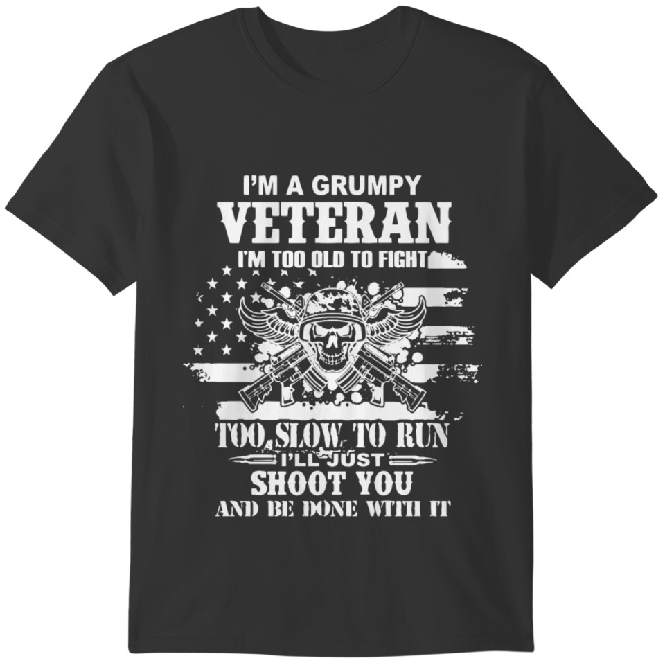 i m a grumpy veteran i m too old to fight too slow T-shirt