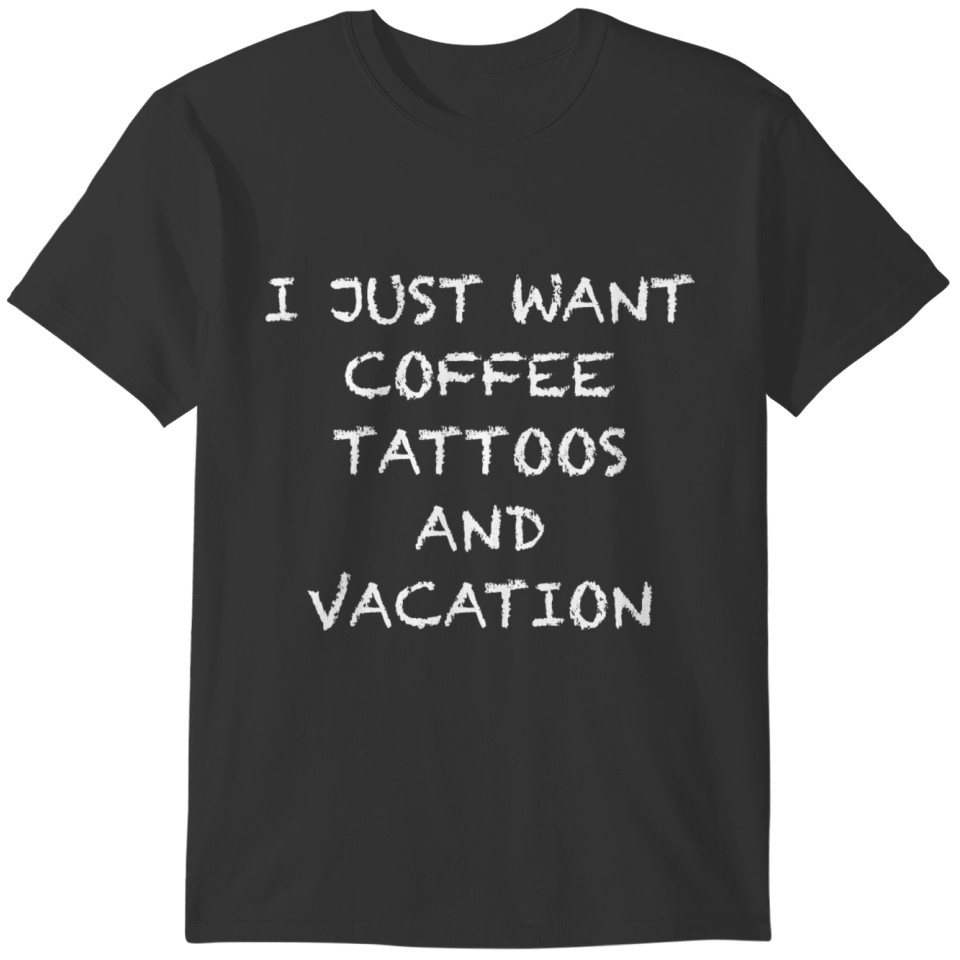Coffee, tattoos, vacation and fun - What you need T-shirt
