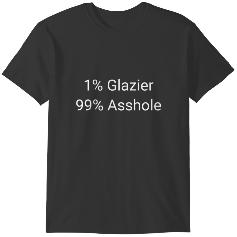 1% Glazier 99% Asshole Funny Sarcastic Glass T-shirt