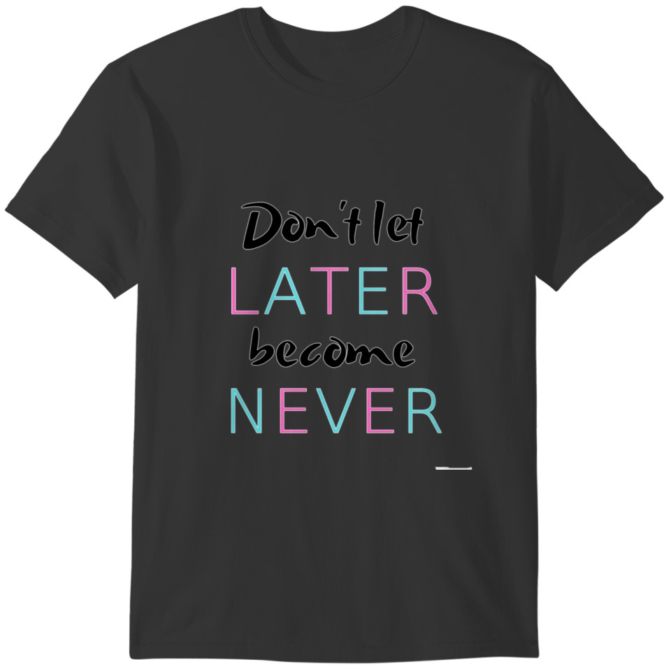 dont let later become never T-shirt