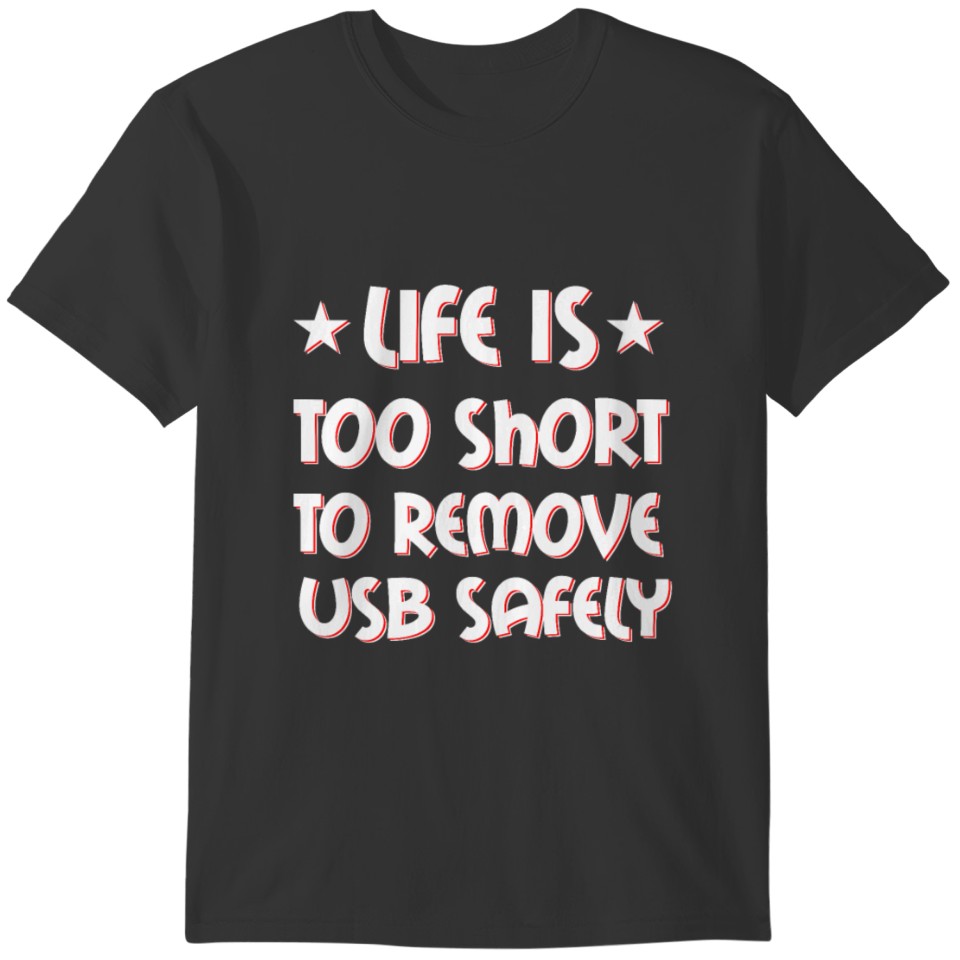 Life is too short to remove USB safely | For Nerds T-shirt