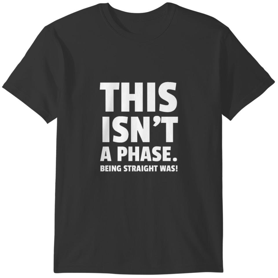 This Isnt A Phase. Being Straight Was! T-shirt