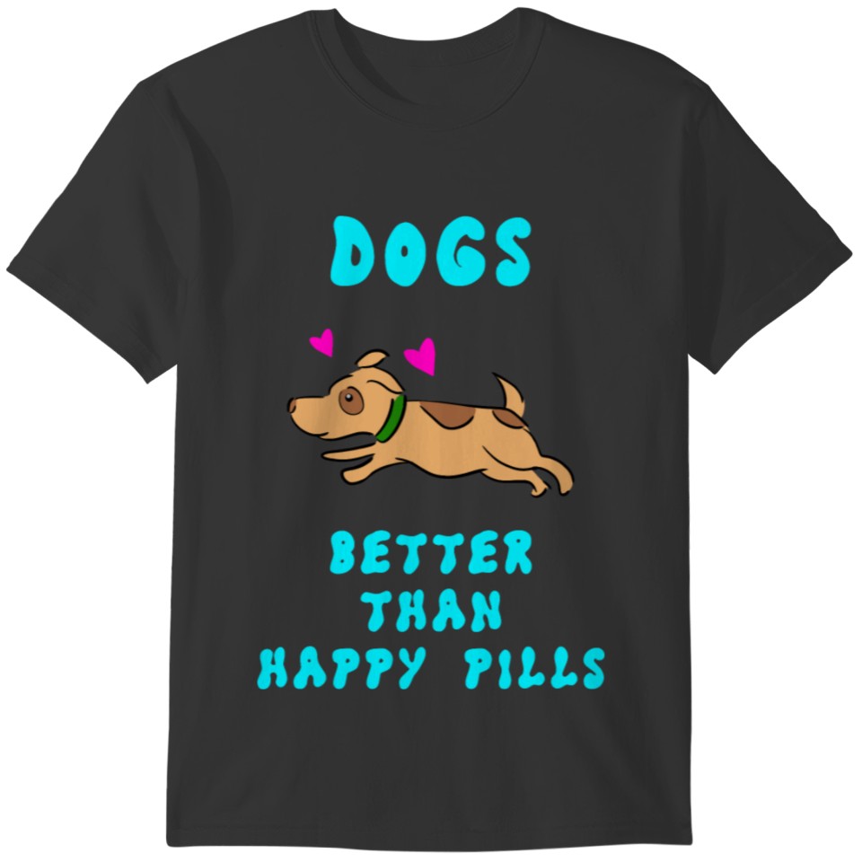 Dogs. Better than happy pills. Mental health. T-shirt