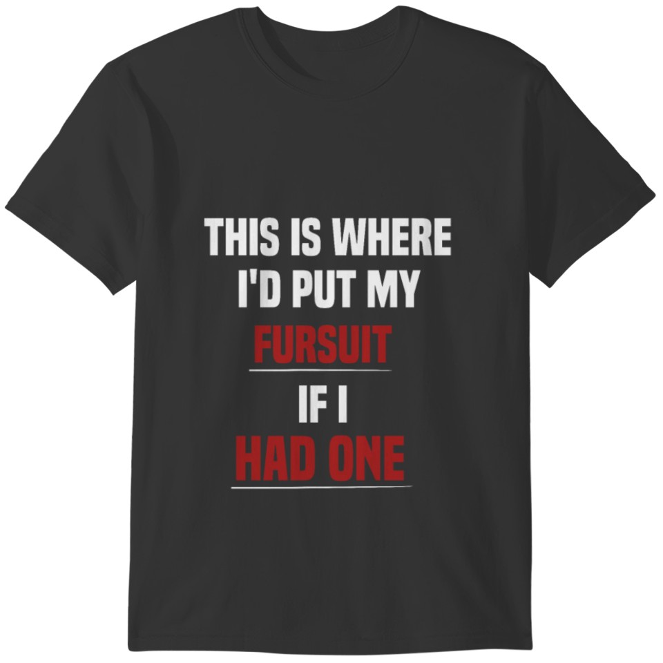 This Is Where I'd Put My Fursuit LOL Lmao T-shirt