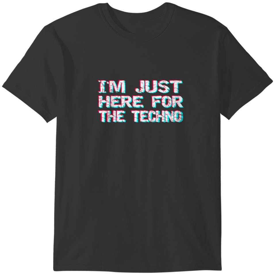 Techno I'm only here for the techno T-shirt