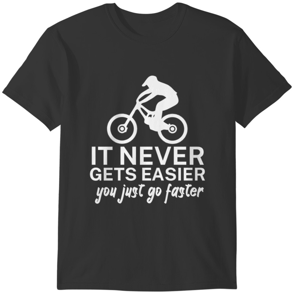 It never gets easier you just go faster T-shirt