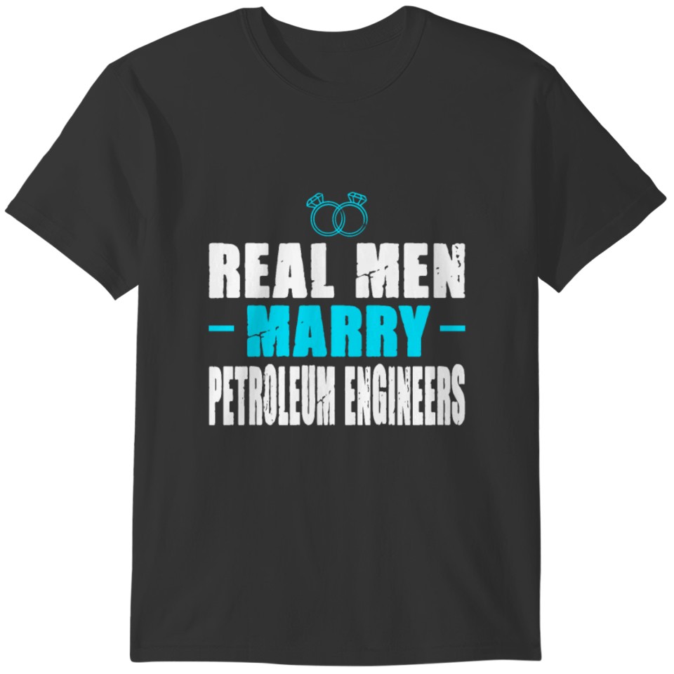 Real men marry : Petroleum Engineer T-shirt