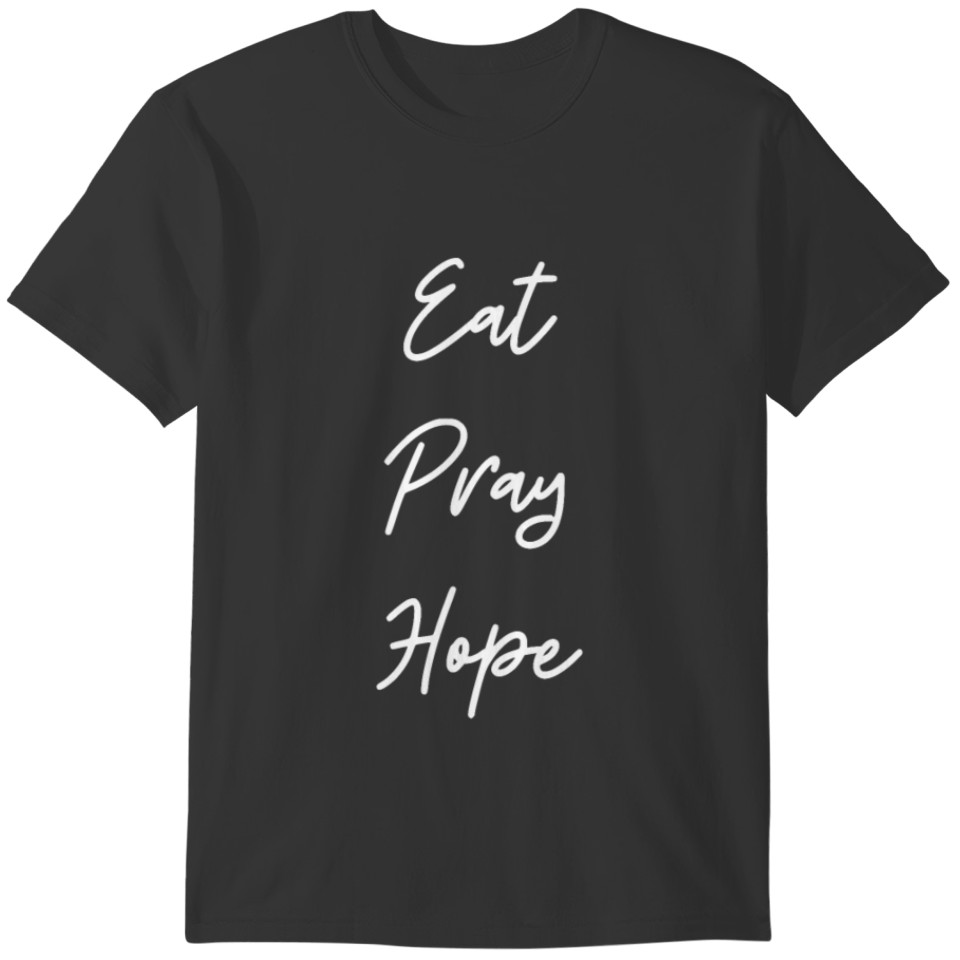Eat Pray Hope inspirational quote for everyone T-shirt