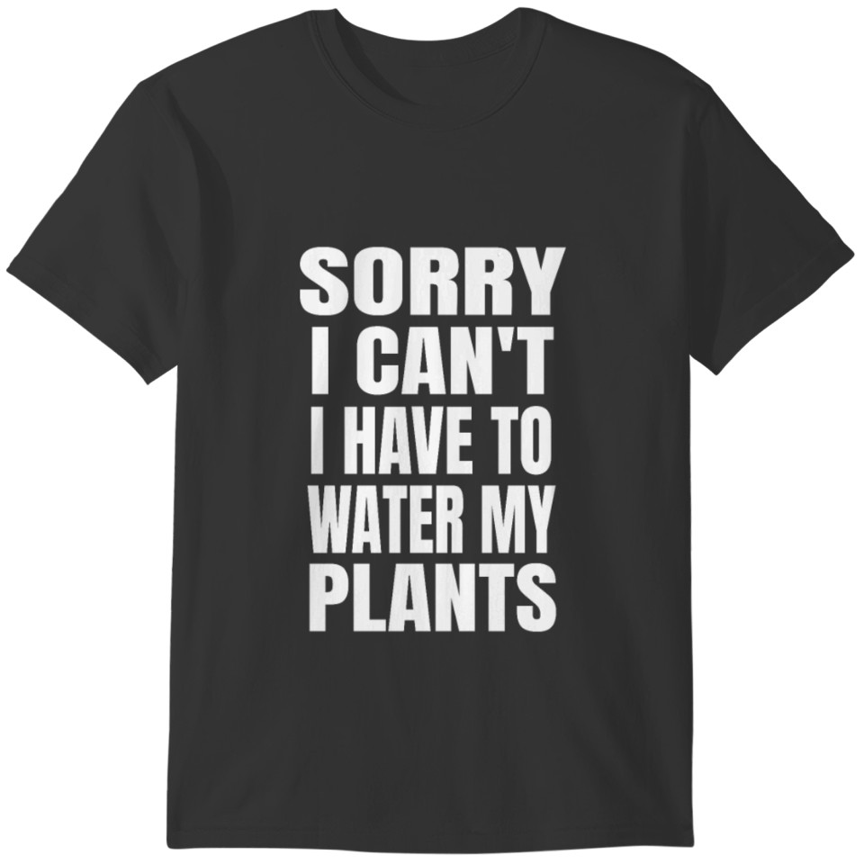 Sorry I Can't I Have To Water My Plants print T-shirt
