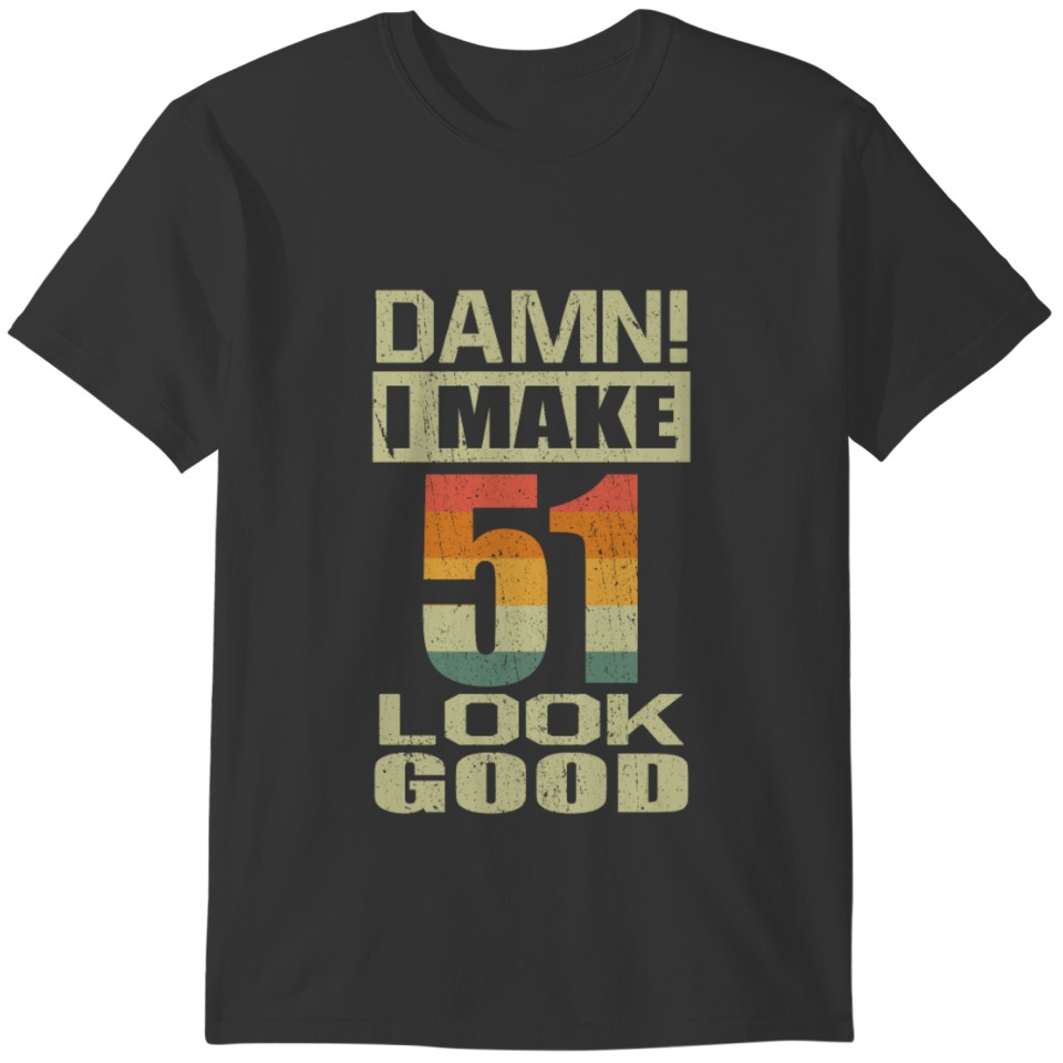 Damn I Make 51 Look Good Funny 51st Birthday Gift T-shirt