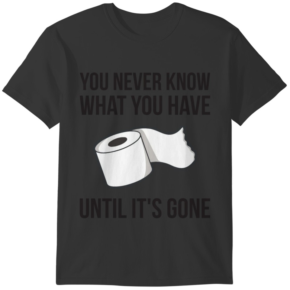 you don t know what you have until it s gone BLACK T-shirt