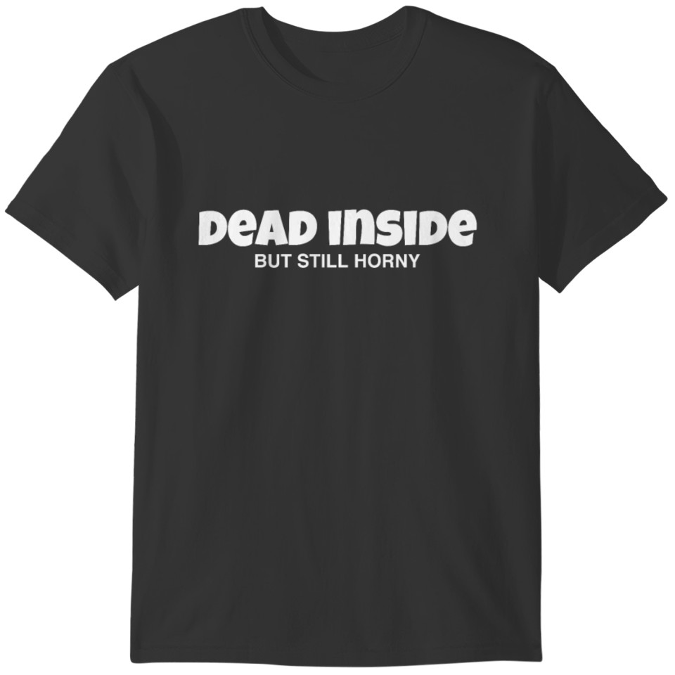 dead inside but still horny funny humor gothic fun T-shirt
