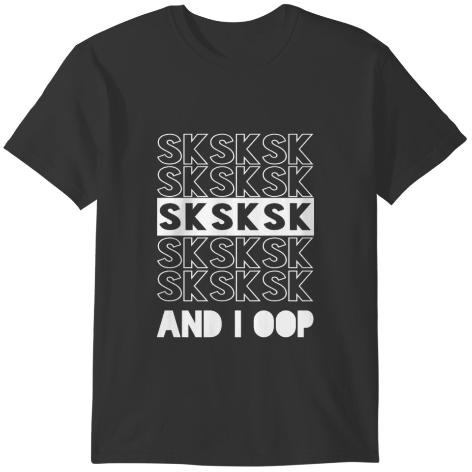 And I oop Sksksksk Funny Meme Saying Girls & Women T-shirt