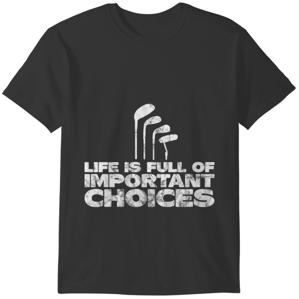 Life Is Full Of Important Choices - Golfer T-shirt
