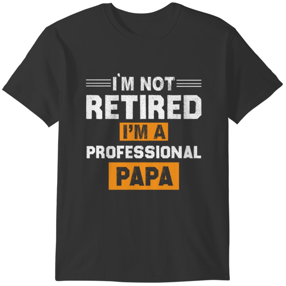 I'm Not Retired I'm Professional Papa T-Shirt T-shirt