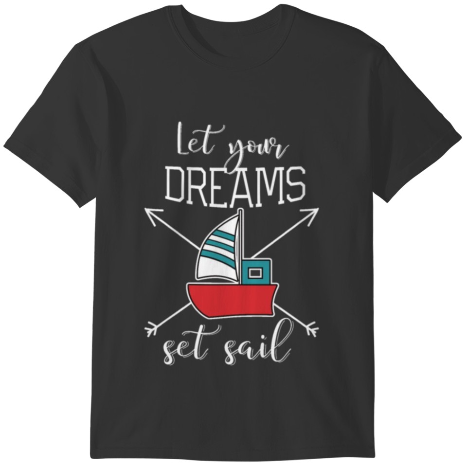 LET YOUR DREAMS SET SAIL T-shirt