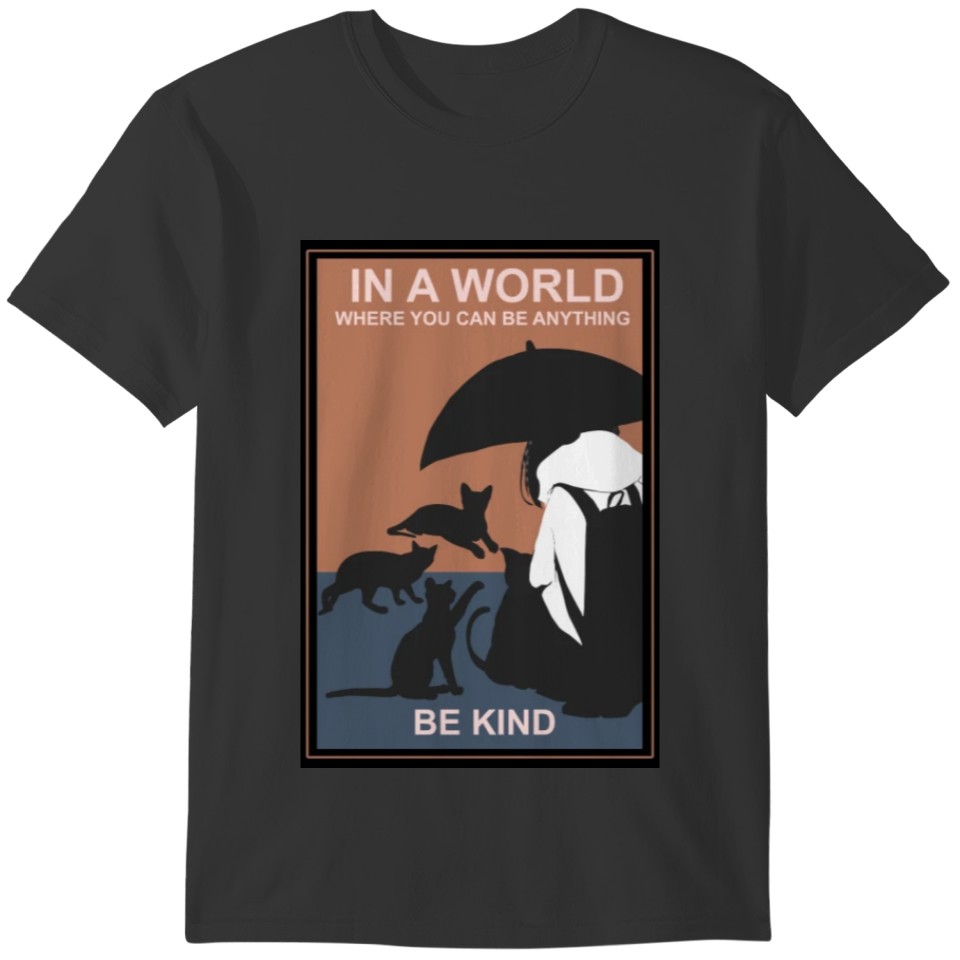 IN A WORLD WHERE YOU CAN BE ANYTHING BE T-shirt