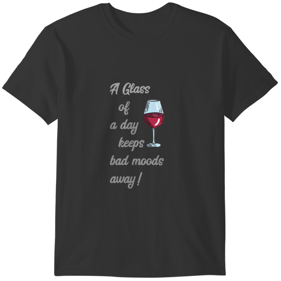 A glass of wine a day keeps bad moods away! T-shirt