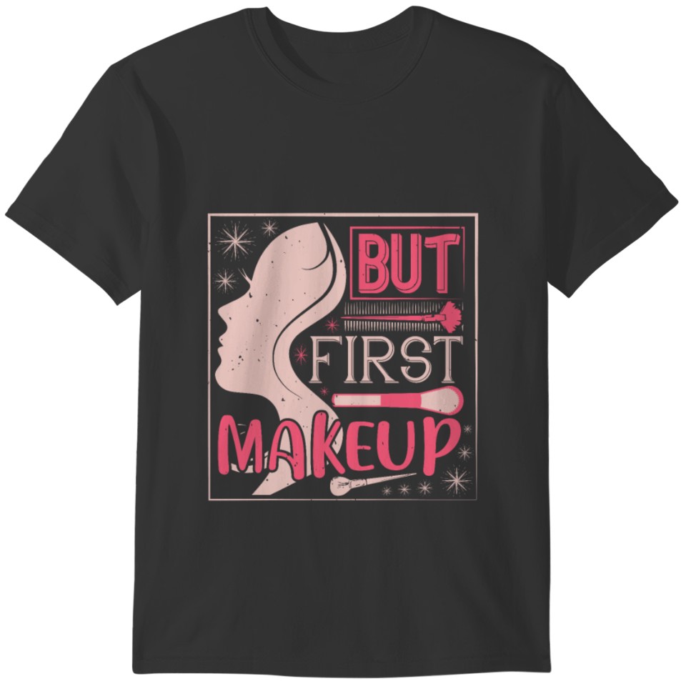 Makeup - But First Makeup T-shirt
