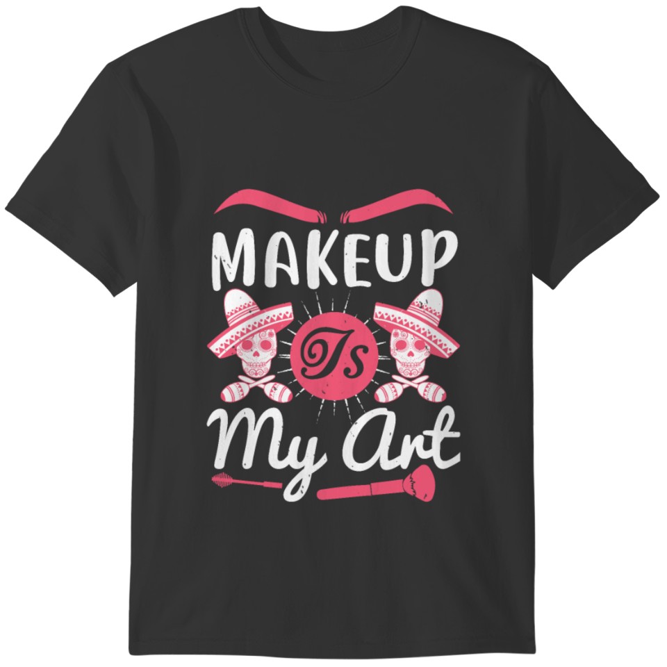 Makeup - Makeup Is My Art T-shirt