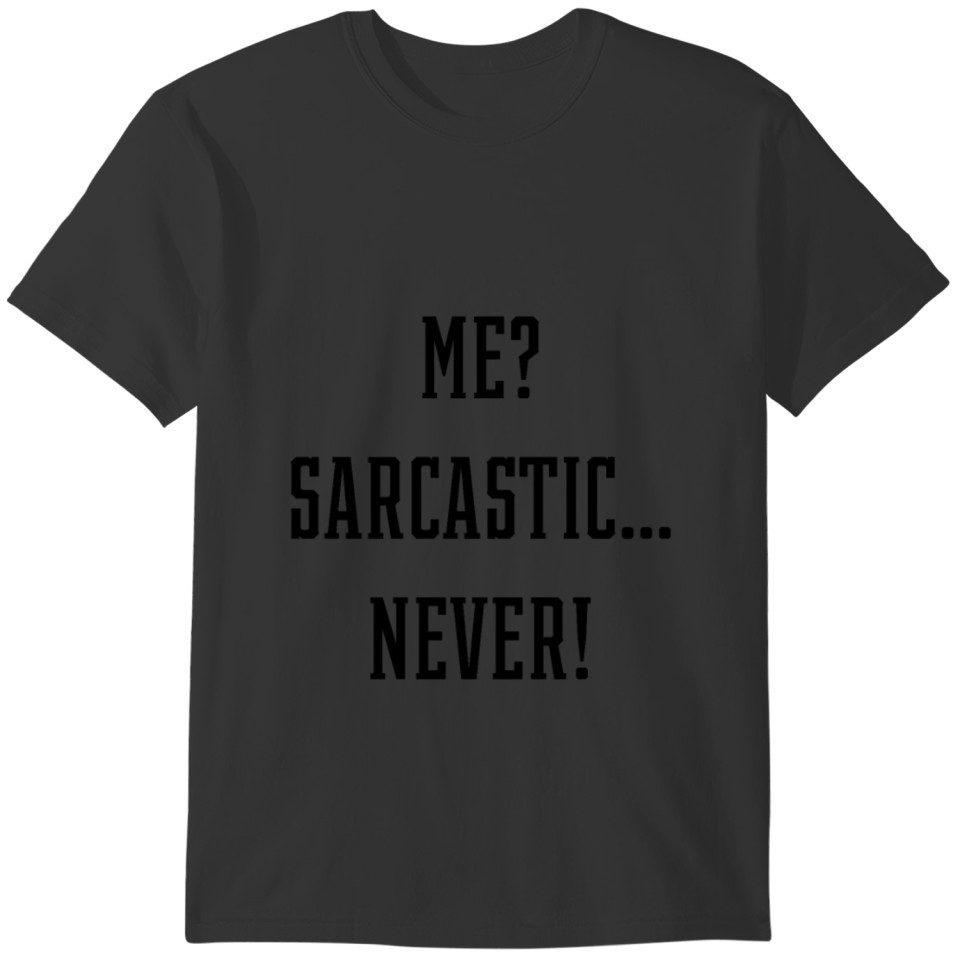 Me? Sarcastic Never - Gift Funny Sayings T-shirt