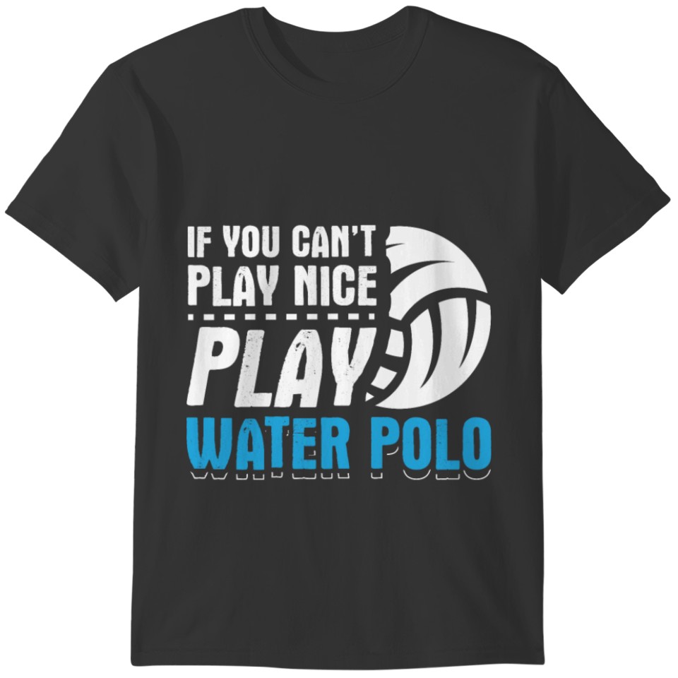 Perfect Water Polo Design Quote Can't Play Nice T-shirt