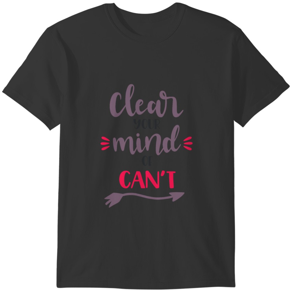 Clear Your Mind Of Can't T-shirt