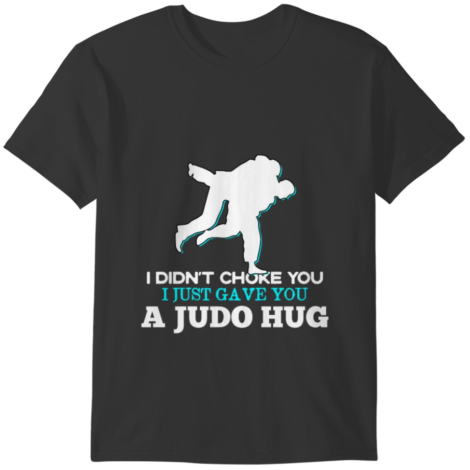 I Didn't Choke You i Just Gave you a Judo Hug T-shirt