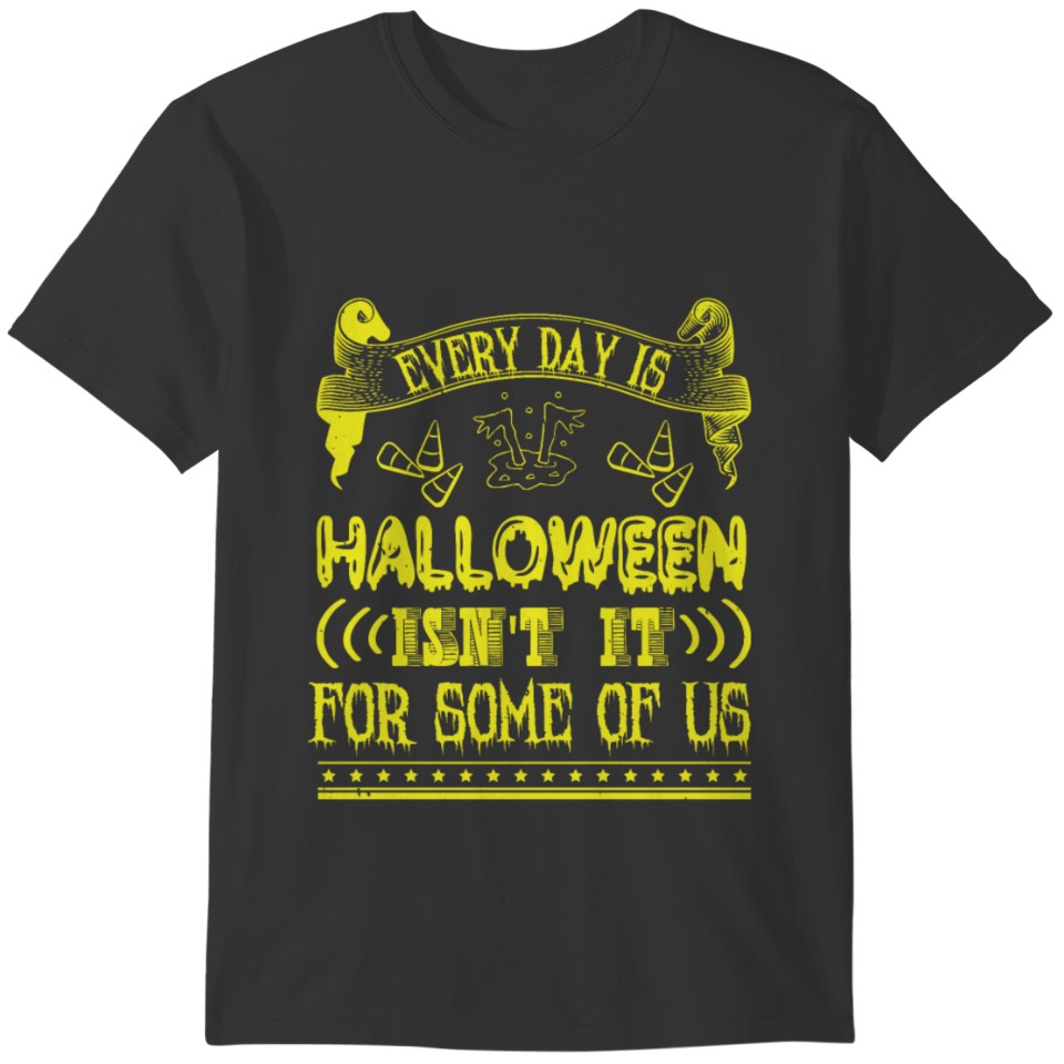 Everyday is Halloween (isn't it) for some of us T-shirt
