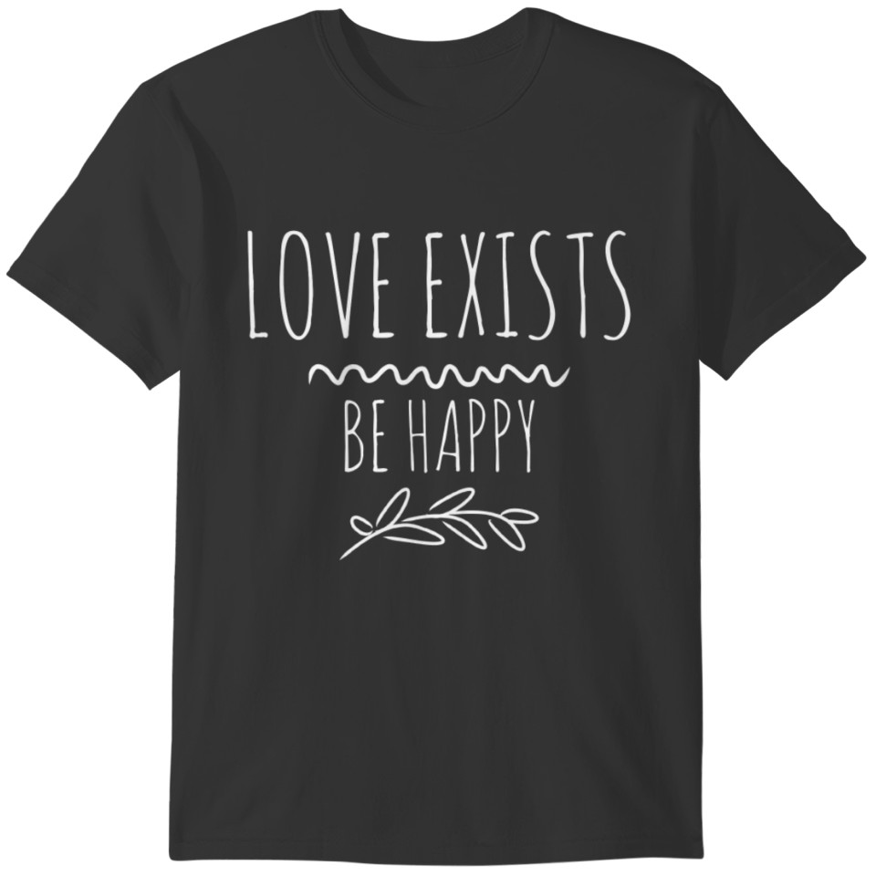 Love Exists Be Happy T-shirt