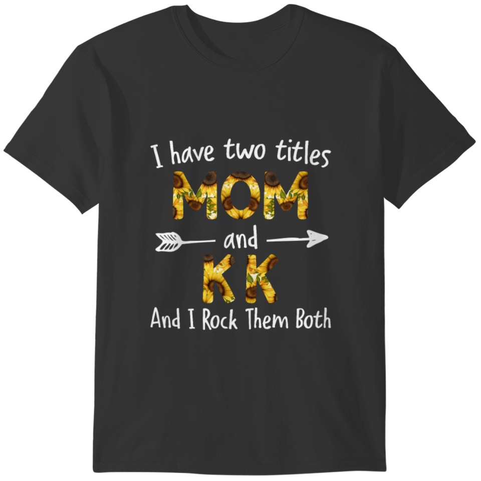 I Have Two Titles Mom And Sunflower For Grandma T-shirt