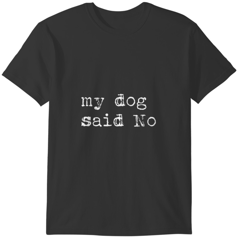 My dog says no T-shirt