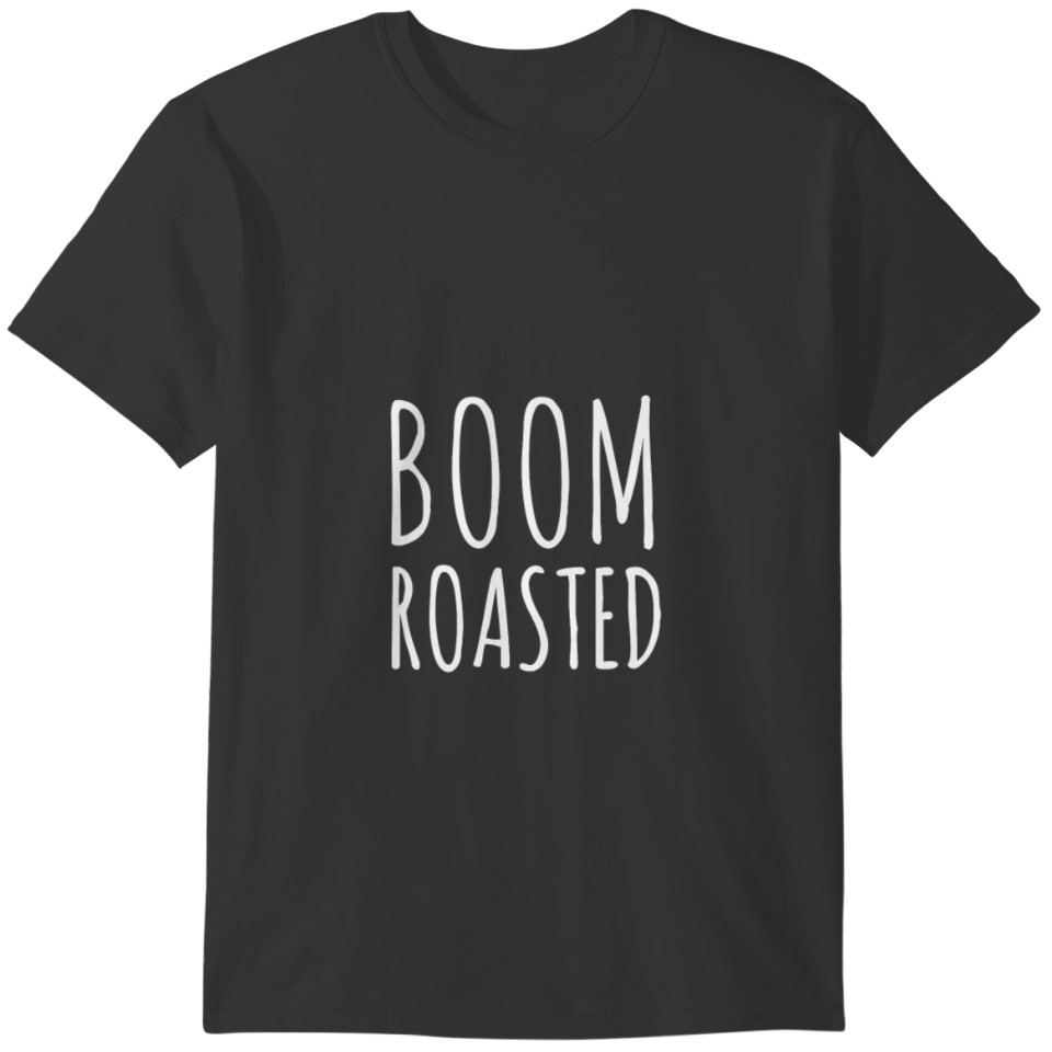 Boom Roasted Funny Saying Gift Tee T-shirt