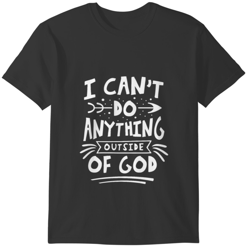 I Can't Do Anything Outside Of God T-shirt